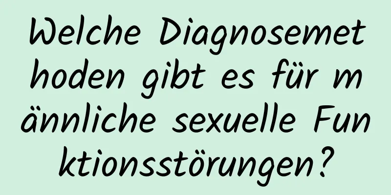 Welche Diagnosemethoden gibt es für männliche sexuelle Funktionsstörungen?