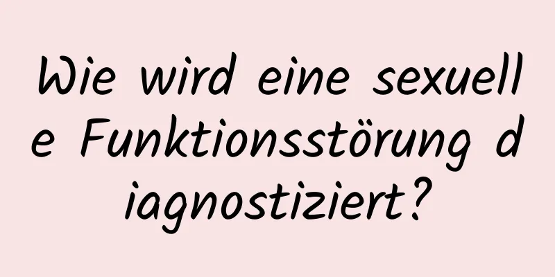 Wie wird eine sexuelle Funktionsstörung diagnostiziert?