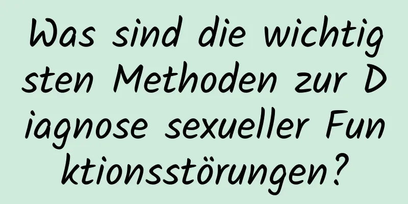 Was sind die wichtigsten Methoden zur Diagnose sexueller Funktionsstörungen?