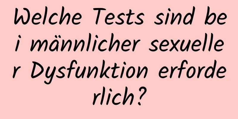 Welche Tests sind bei männlicher sexueller Dysfunktion erforderlich?