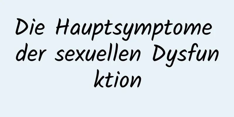 Die Hauptsymptome der sexuellen Dysfunktion