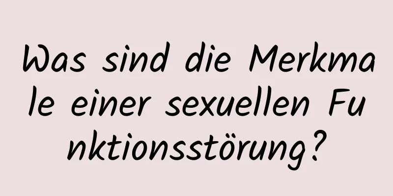 Was sind die Merkmale einer sexuellen Funktionsstörung?