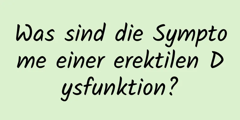 Was sind die Symptome einer erektilen Dysfunktion?