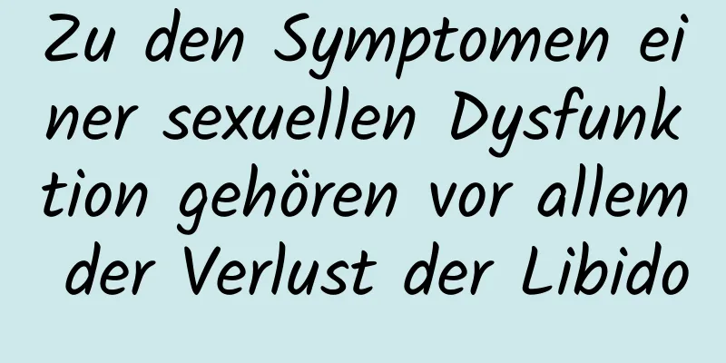 Zu den Symptomen einer sexuellen Dysfunktion gehören vor allem der Verlust der Libido