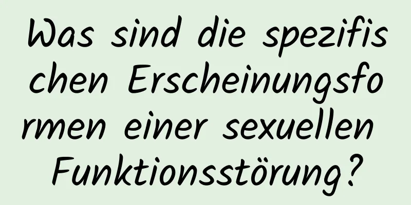 Was sind die spezifischen Erscheinungsformen einer sexuellen Funktionsstörung?