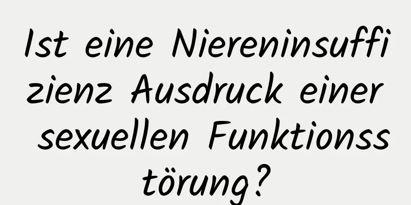 Ist eine Niereninsuffizienz Ausdruck einer sexuellen Funktionsstörung?