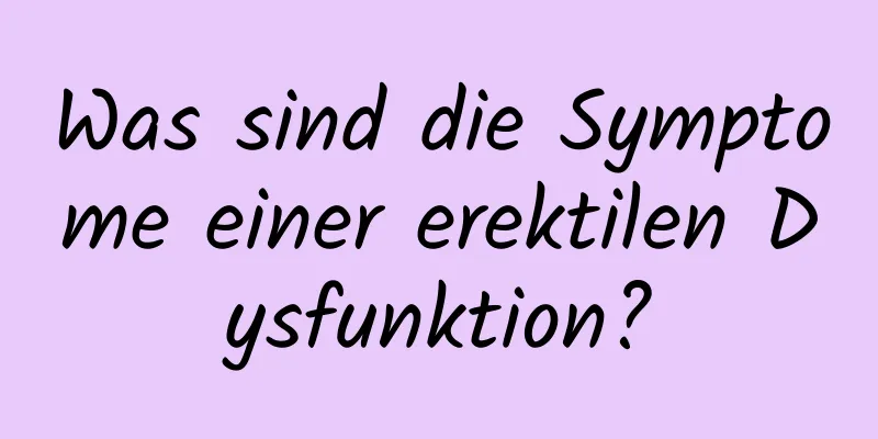 Was sind die Symptome einer erektilen Dysfunktion?