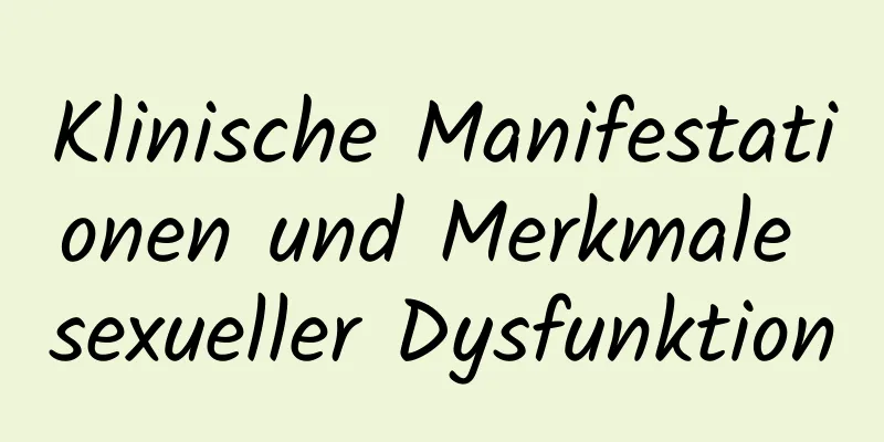 Klinische Manifestationen und Merkmale sexueller Dysfunktion