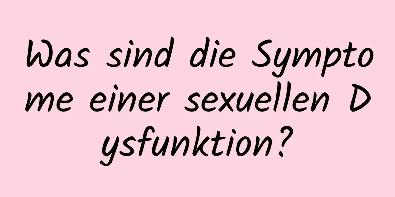 Was sind die Symptome einer sexuellen Dysfunktion?