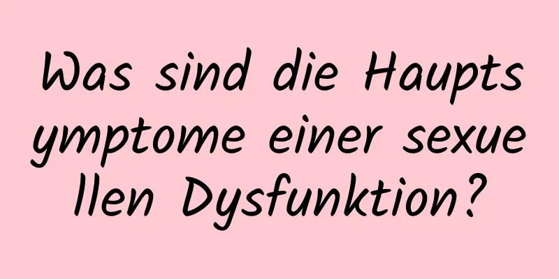 Was sind die Hauptsymptome einer sexuellen Dysfunktion?