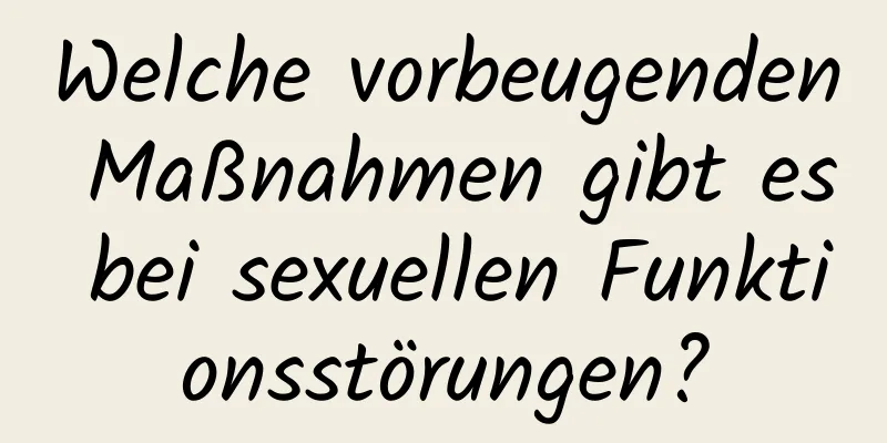 Welche vorbeugenden Maßnahmen gibt es bei sexuellen Funktionsstörungen?