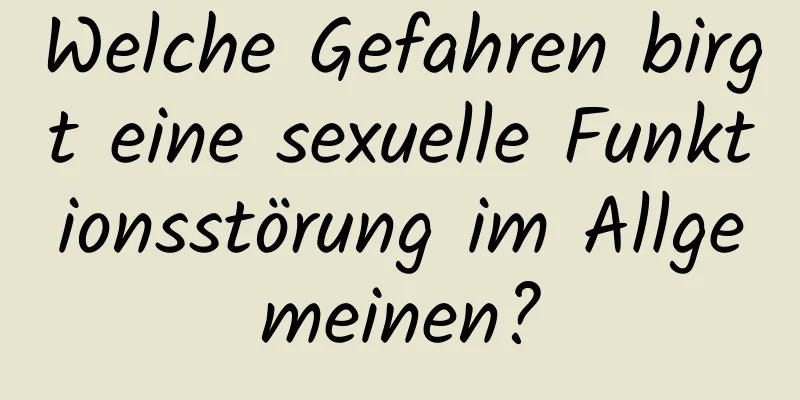 Welche Gefahren birgt eine sexuelle Funktionsstörung im Allgemeinen?