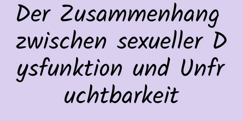 Der Zusammenhang zwischen sexueller Dysfunktion und Unfruchtbarkeit