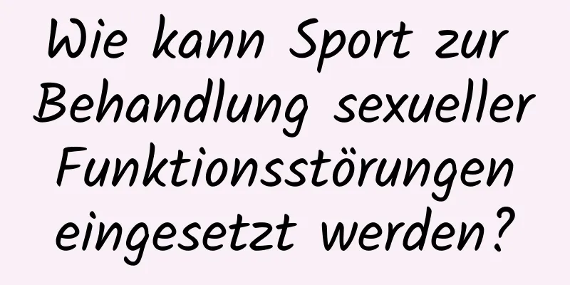 Wie kann Sport zur Behandlung sexueller Funktionsstörungen eingesetzt werden?