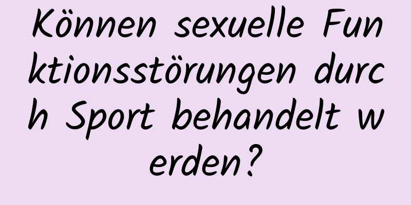 Können sexuelle Funktionsstörungen durch Sport behandelt werden?