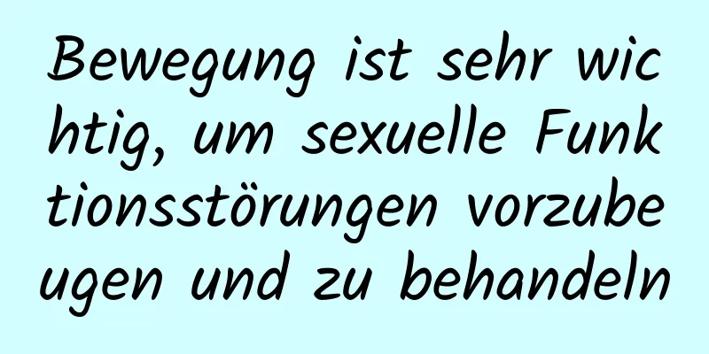 Bewegung ist sehr wichtig, um sexuelle Funktionsstörungen vorzubeugen und zu behandeln