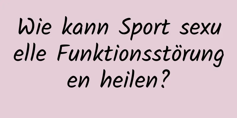 Wie kann Sport sexuelle Funktionsstörungen heilen?