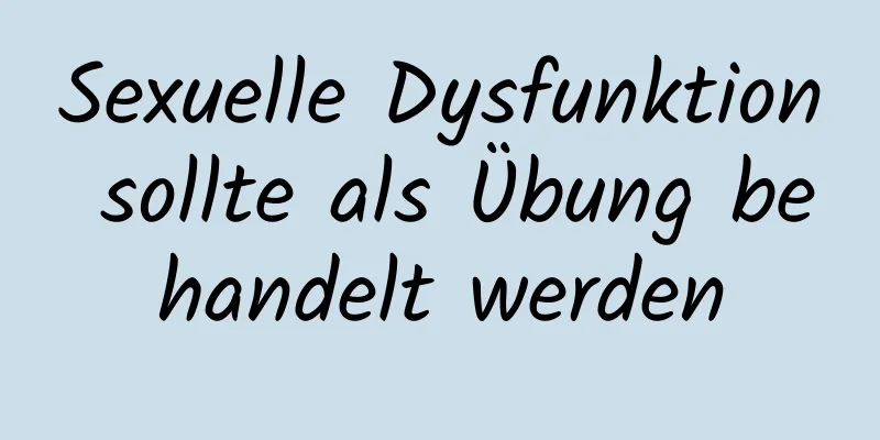 Sexuelle Dysfunktion sollte als Übung behandelt werden