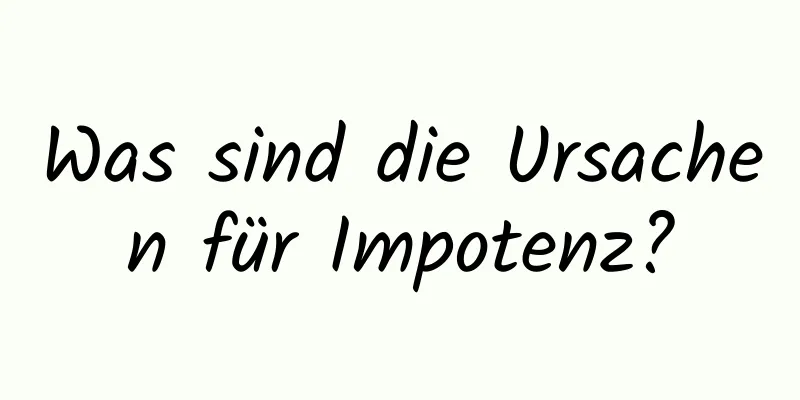 Was sind die Ursachen für Impotenz?