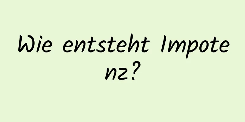 Wie entsteht Impotenz?