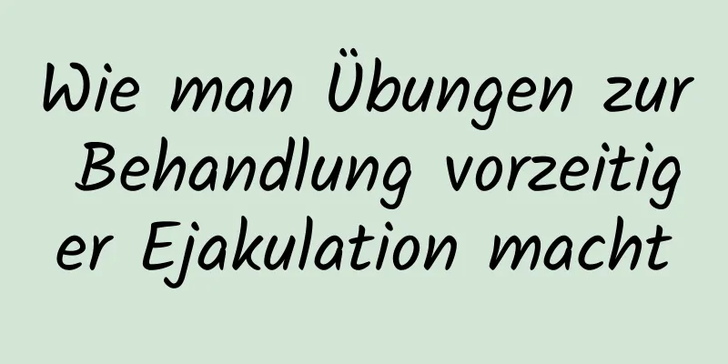 Wie man Übungen zur Behandlung vorzeitiger Ejakulation macht