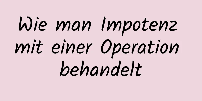 Wie man Impotenz mit einer Operation behandelt