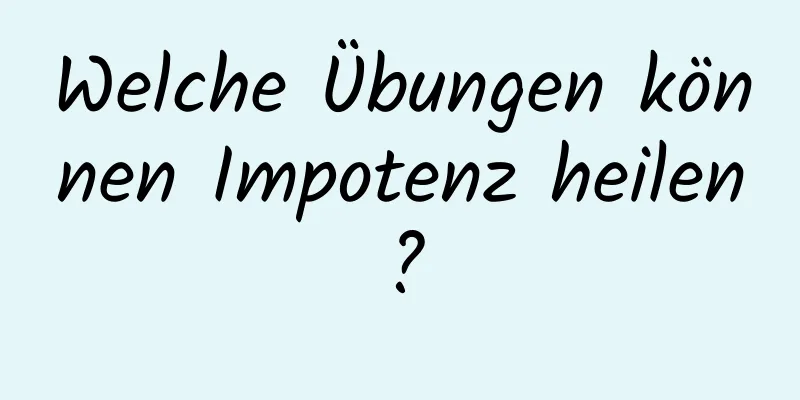 Welche Übungen können Impotenz heilen?