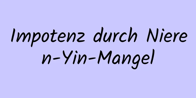 Impotenz durch Nieren-Yin-Mangel