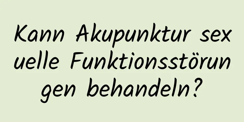 Kann Akupunktur sexuelle Funktionsstörungen behandeln?