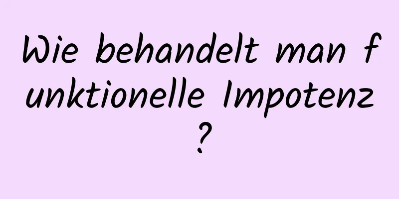 Wie behandelt man funktionelle Impotenz?