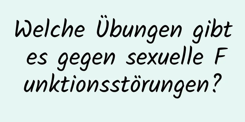 Welche Übungen gibt es gegen sexuelle Funktionsstörungen?