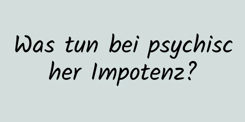 Was tun bei psychischer Impotenz?