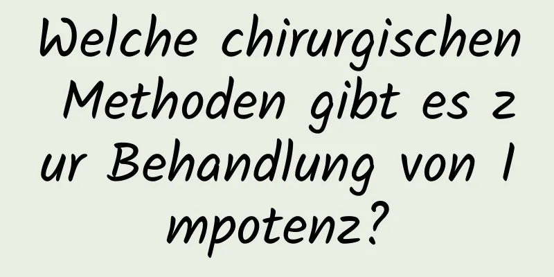 Welche chirurgischen Methoden gibt es zur Behandlung von Impotenz?