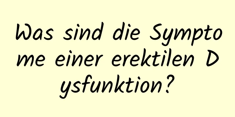 Was sind die Symptome einer erektilen Dysfunktion?