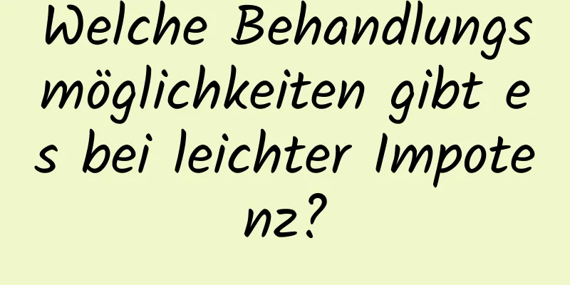 Welche Behandlungsmöglichkeiten gibt es bei leichter Impotenz?