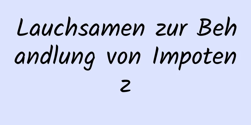 Lauchsamen zur Behandlung von Impotenz