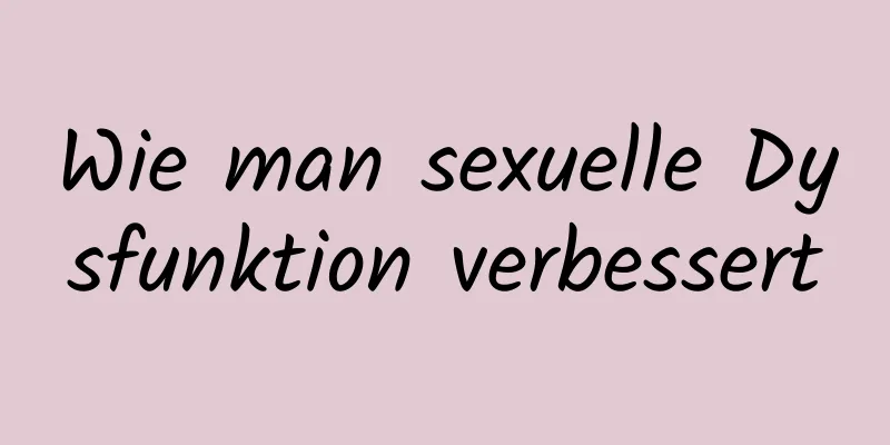 Wie man sexuelle Dysfunktion verbessert