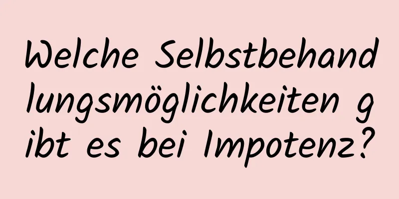 Welche Selbstbehandlungsmöglichkeiten gibt es bei Impotenz?