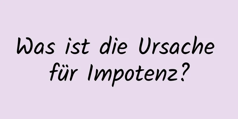 Was ist die Ursache für Impotenz?