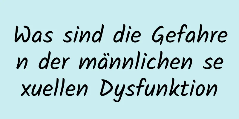 Was sind die Gefahren der männlichen sexuellen Dysfunktion