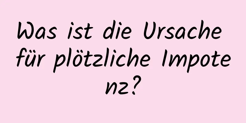 Was ist die Ursache für plötzliche Impotenz?