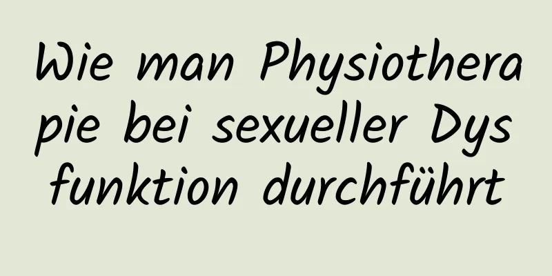 Wie man Physiotherapie bei sexueller Dysfunktion durchführt