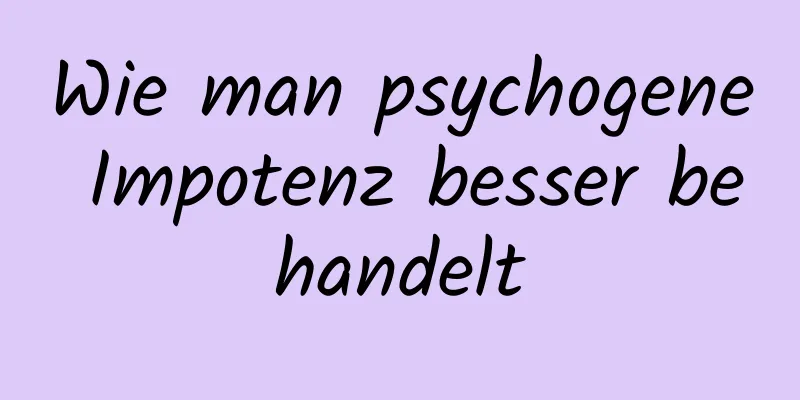 Wie man psychogene Impotenz besser behandelt