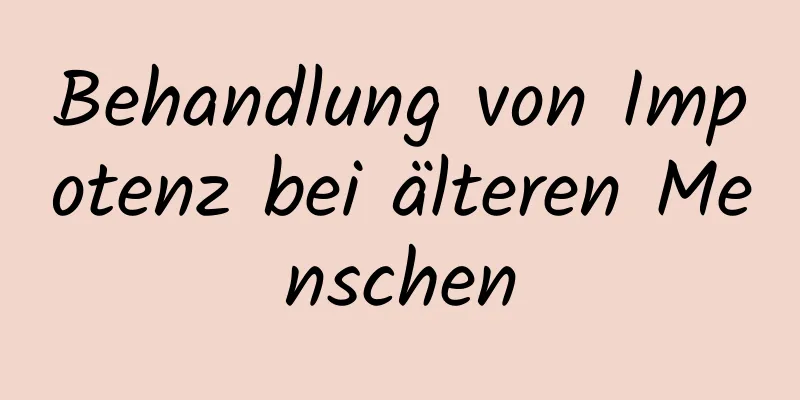 Behandlung von Impotenz bei älteren Menschen