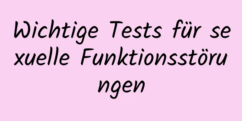 Wichtige Tests für sexuelle Funktionsstörungen