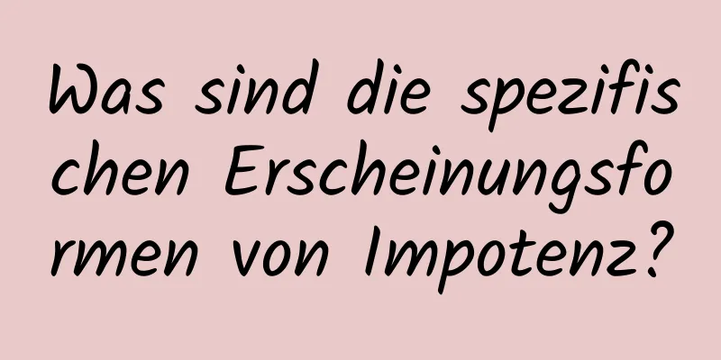 Was sind die spezifischen Erscheinungsformen von Impotenz?