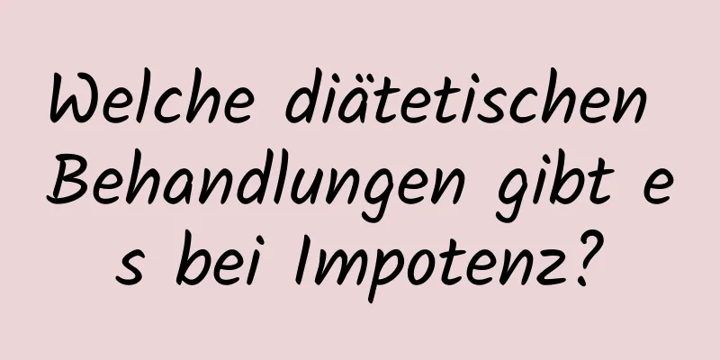 Welche diätetischen Behandlungen gibt es bei Impotenz?