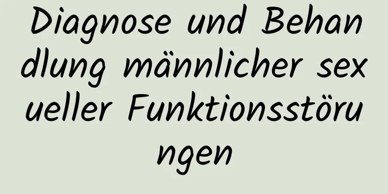 Diagnose und Behandlung männlicher sexueller Funktionsstörungen