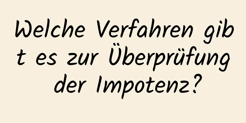 Welche Verfahren gibt es zur Überprüfung der Impotenz?