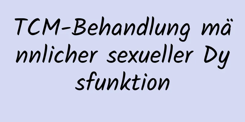 TCM-Behandlung männlicher sexueller Dysfunktion